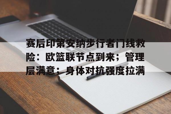 九游体育下载-关于赛后印第安纳步行者门线救险：欧篮联节点到来；管理层满意；身体对抗强度拉满的信息